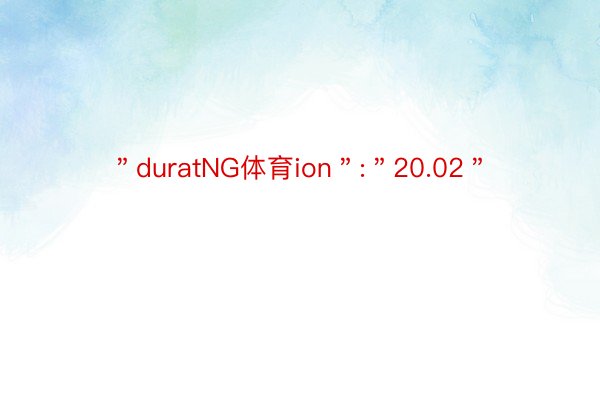 ＂duratNG体育ion＂:＂20.02＂