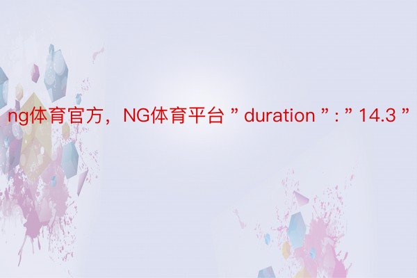 ng体育官方，NG体育平台＂duration＂:＂14.3＂