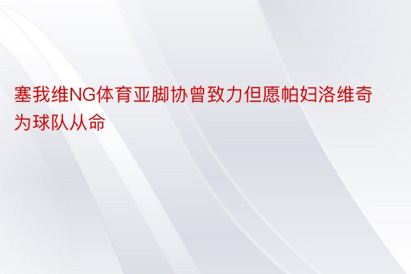 塞我维NG体育亚脚协曾致力但愿帕妇洛维奇为球队从命