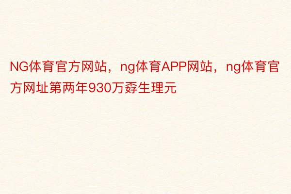 NG体育官方网站，ng体育APP网站，ng体育官方网址第两年930万孬生理元