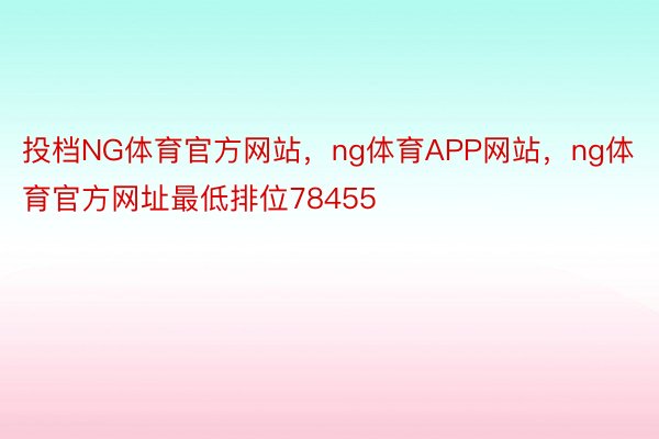 投档NG体育官方网站，ng体育APP网站，ng体育官方网址最低排位78455