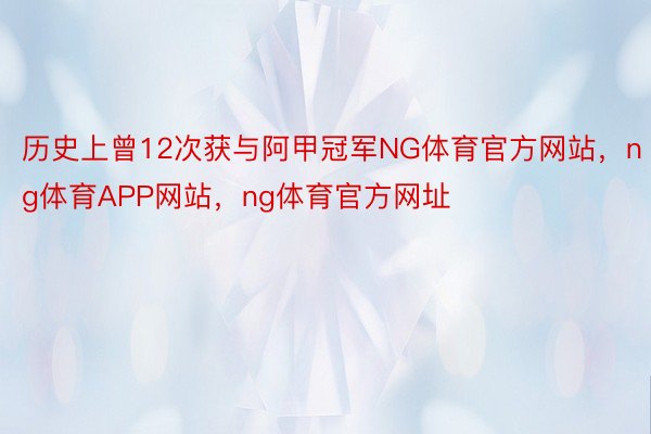 历史上曾12次获与阿甲冠军NG体育官方网站，ng体育APP网站，ng体育官方网址