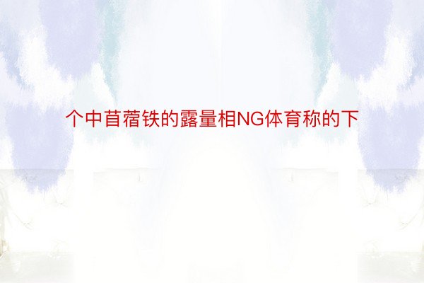 个中苜蓿铁的露量相NG体育称的下